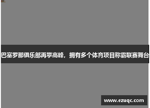 巴塞罗那俱乐部再攀高峰，拥有多个体育项目称霸联赛舞台