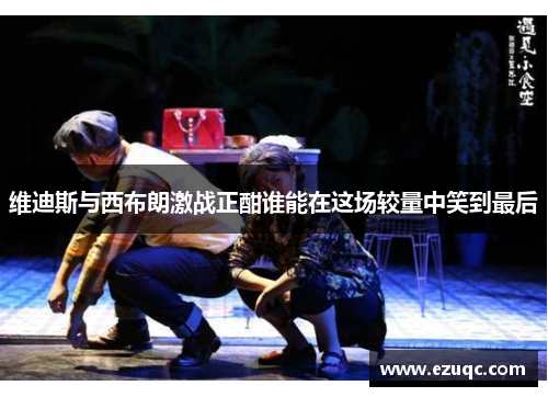 维迪斯与西布朗激战正酣谁能在这场较量中笑到最后