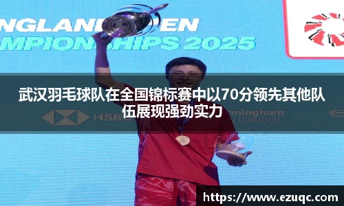 武汉羽毛球队在全国锦标赛中以70分领先其他队伍展现强劲实力