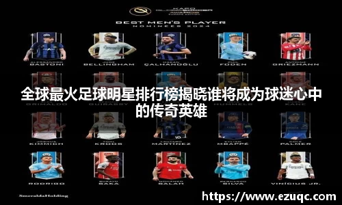 全球最火足球明星排行榜揭晓谁将成为球迷心中的传奇英雄